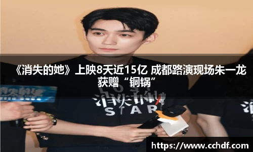 k8.com《消失的她》上映8天近15亿 成都路演现场朱一龙获赠“铜锅”
